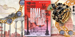 Bvlgari Roma: Travel Tales for Beauty Lovers – Món quà cho tâm hồn yêu cái đẹp