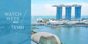 LVMH Watch Week 2023 chính thức khai mạc tại Singapore