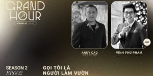 Grand Hour Season 2 I EP.002 – Andy Cao – Gọi tôi là người làm vườn