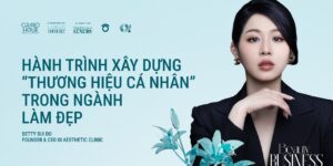 The Beauty Bussiness Podcast: CEO Betty Bui Do trong hành trình xây dựng thương hiệu cá nhân