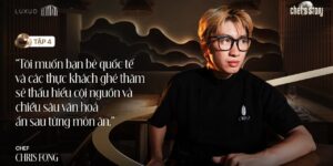 Chef’s Story #4: Tôi muốn thực khách hiểu nguồn cội, chiều sâu văn hoá của món ăn – Chef Chris Fong
