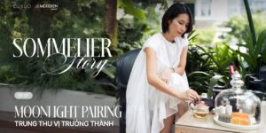 #SommelierStory l TẬP 7: MOONLIGHT PAIRING – TRUNG THU VỊ TRƯỞNG THÀNH