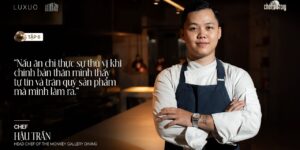Chef’s Story: Nấu ăn chỉ thực sự thú vị khi trân quý sản phẩm mà mình làm ra – Head Chef Hậu Trần