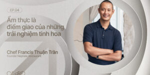 GRAND HOUR season 7 | Francis Thuận Trần: Ẩm thực là điểm giao của những trải nghiệm tinh hoa